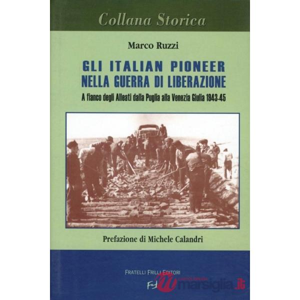 Italian pioneer nella guerra di liberazione. A fianco degli alleati dalla Puglia alla Venezia Giulia 1943-1945 (Gli)