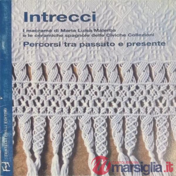 Intrecci. i macramè di Maria Luisa Malerba e le ceramiche spagnole delle civiche collezioni. Percorsi tra passato e presente