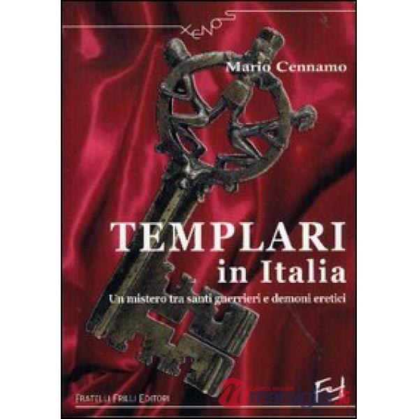 Templari in Italia. Un mistero tra santi guerrieri e demoni eretici