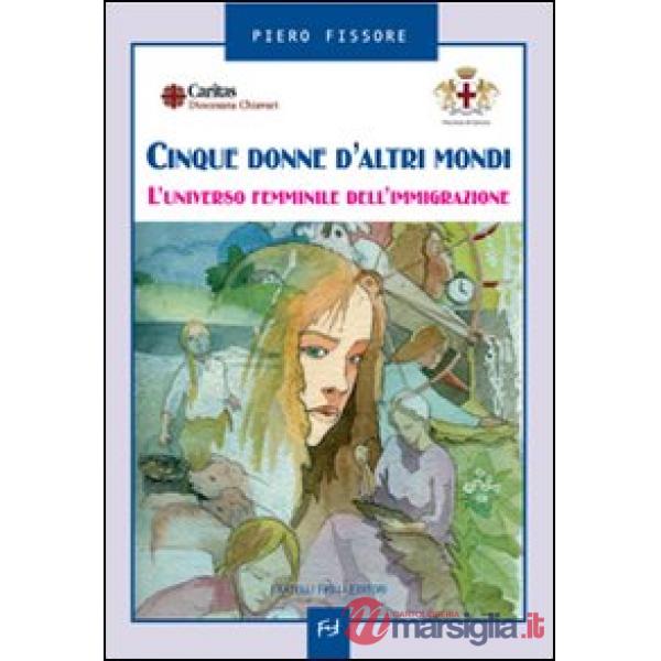 Cinque donne d'altri mondi. L'universo femminile dell'immigrazione