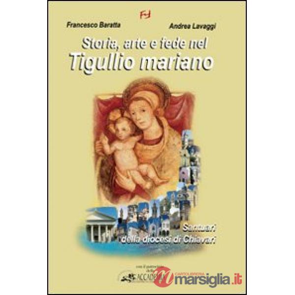 Storia, arte e fede nel tigullio mariano. Santuari della diocesi di Chiavari