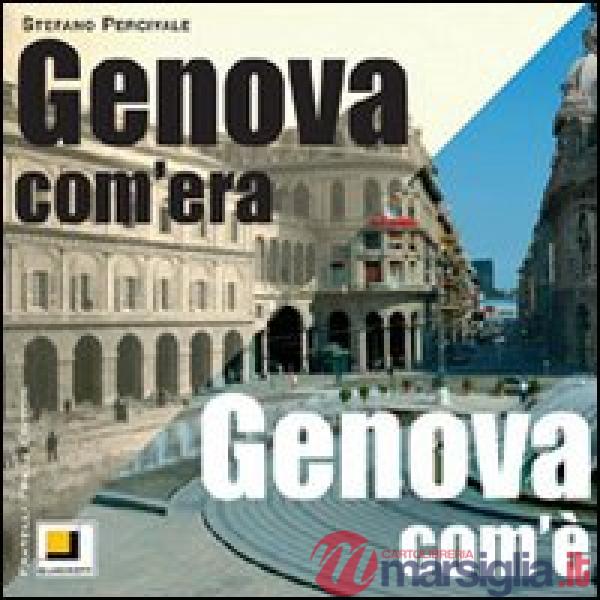 Genova com'era. Genova com'è. Ediz. illustrata