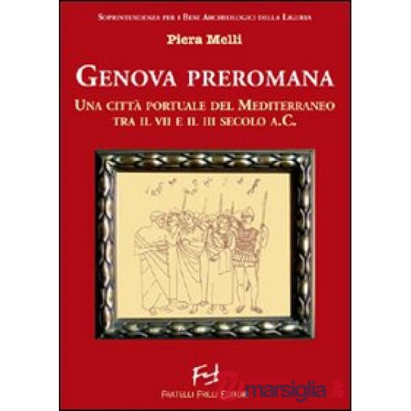 Genova preromana. Città portuale del Mediterraneo tra il VII e il III secolo a.C.