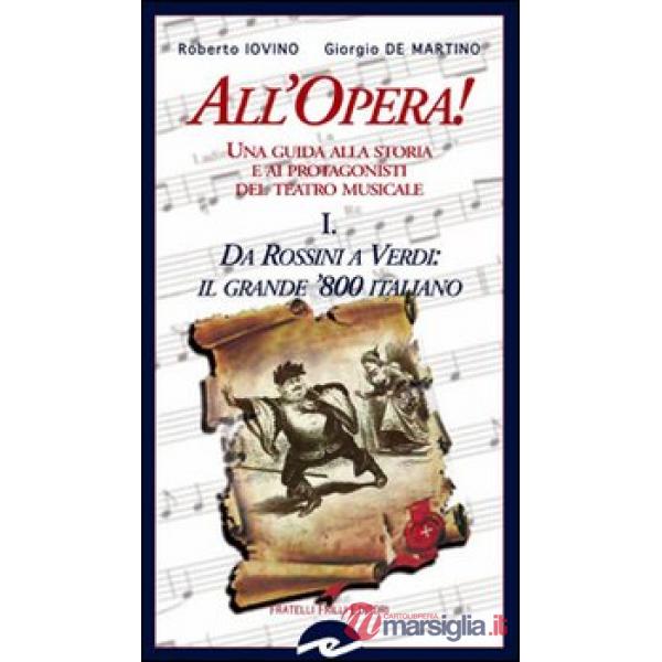 All'opera! Da Rossini a Verdi il grande '800 italiano. Una guida alla storia e ai protagonisti del teatro musicale. Vol. 1