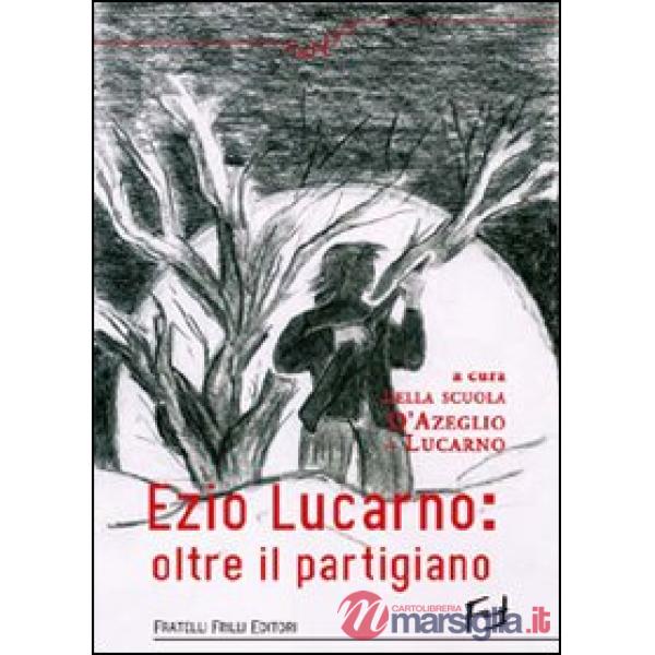 Ezio Lucarno. Oltre il Partigiano
