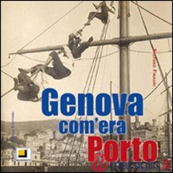 Genova com'era. Porto. Ediz. illustrata