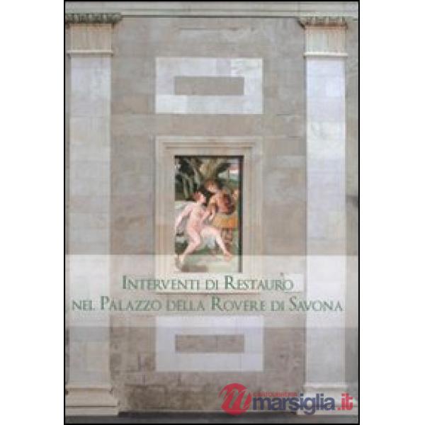 Interventi di restauro nel Palazzo della Rovere di Savona. Ediz. illustrata