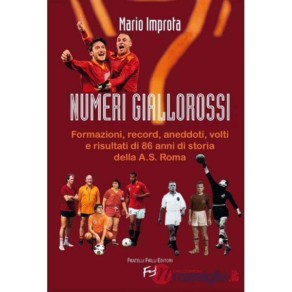 Numeri giallorossi. Formazioni, record, aneddoti, volti e risultati di 86 anni di storia della A. S. Roma