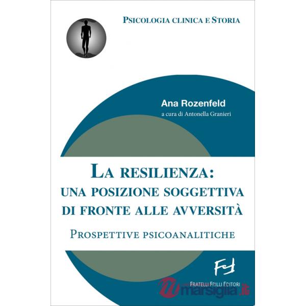Resilienza. Una posizione soggettiva di fronte alle avversità. Prospetive psicoanalitiche (La)
