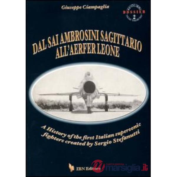 Dal Sai Ambrosini Sagittario all'Aerfer Leone. A history of the first Italian supersonic fighters created by Sergio Stefanutti