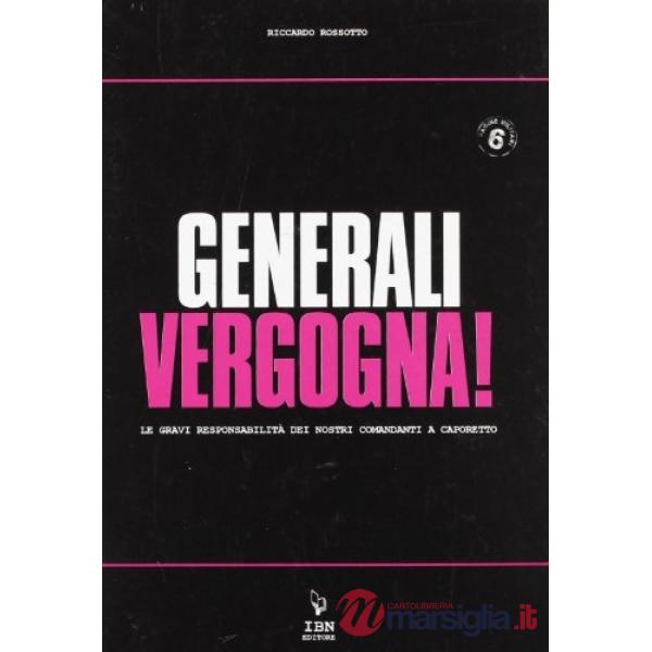 Generali vergogna! Le gravi responsabilità dei nostri comandanti a Caporetto. Ediz. illustrata