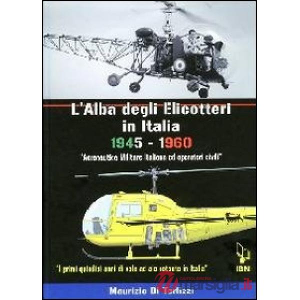 Alba degli elicotteri in Italia. 1945-1960 aeronautica militare e operatori civili. I primi quindici anni di volo ad ala rotante