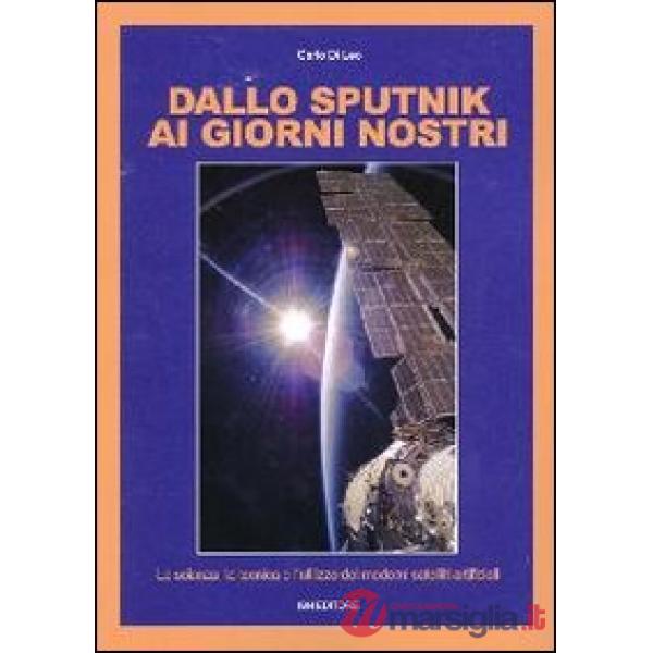 Dallo Sputnik ai giorni nostri. La scienza, la tecnica e l'utilizzo dei moderni satelliti artificiali