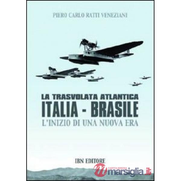 Trasvolata atlantica Italia-Brasile. L'inizio di una nuova era (La)