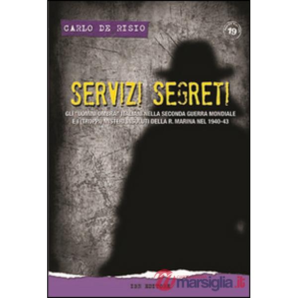 Servizi segreti. Gli «uomini ombra» italiani nella seconda guerra mondiale e i (troppi) misteri insoluti della R. marina nel 194