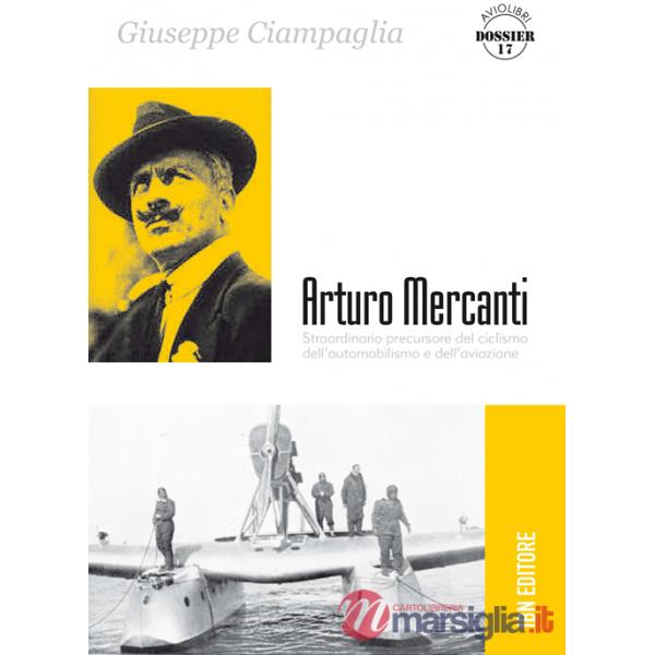 Arturo Mercanti. Straordinario precursore del ciclismo, dell'automobilismo e dell'aviazione