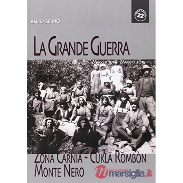Grande guerra. Zona Carnia, Cukla Rombon, Monte Nero. Maggio 1915-maggio 2015 (La)