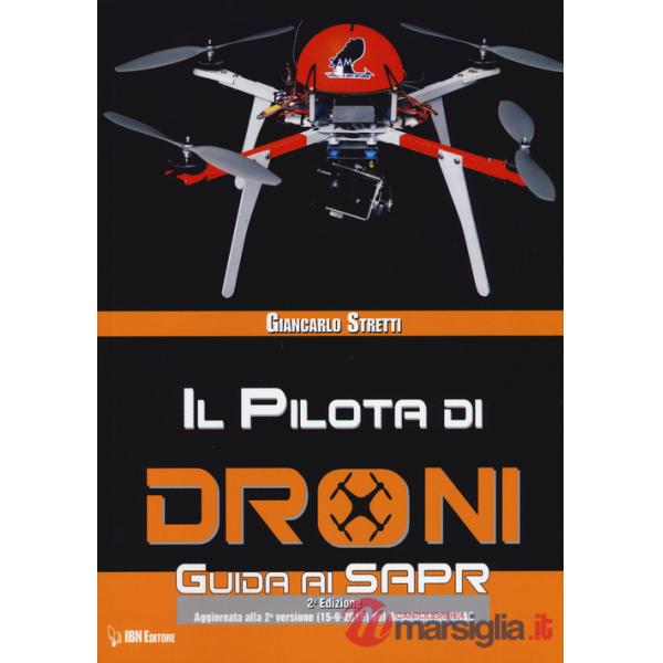 Pilota di droni. Guida ai Sapr. Aggiornato alla 2ª versione (15/09/2015) del Regolamento ENAC (Il)