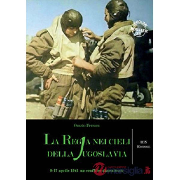 Regia nei cieli della Jugoslavia. 9-17 aprile 1941. Un conflitto dimenticato (La)