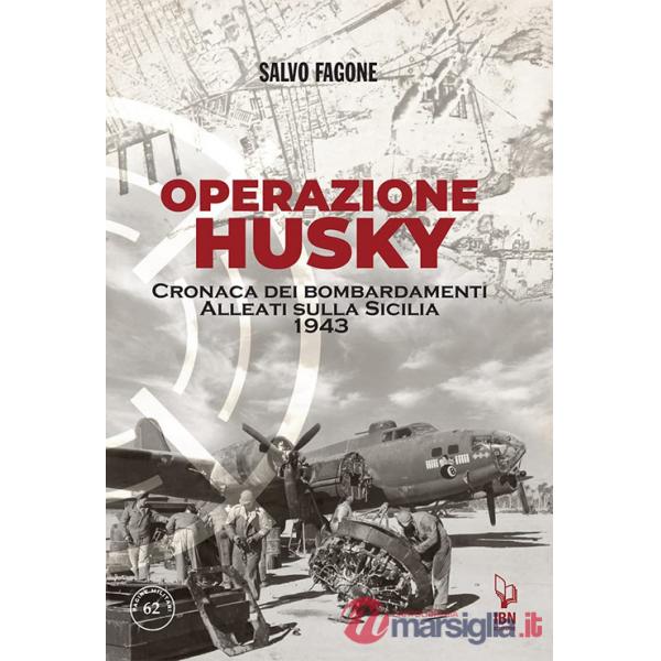 Operazione Husky. Cronaca dei bombardamenti alleati sulla Sicilia 1943