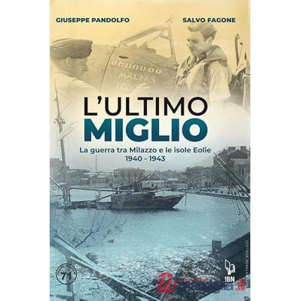 L'ultimo miglio. La guerra tra Milazzo e le Isole Eolie 1940-1943