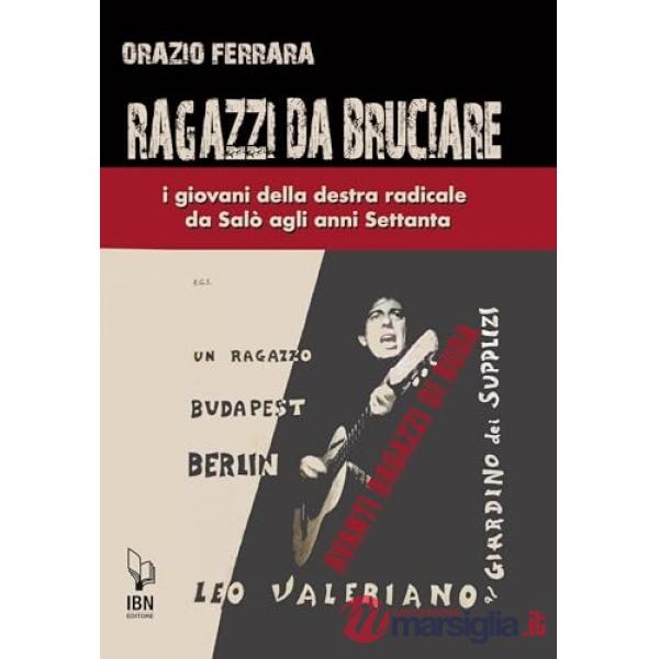 Ragazzi da bruciare. I giovani della destra radicale da Salò agli anni Settanta