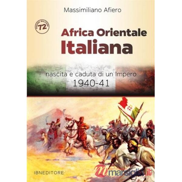 Africa orientale italiana. Nascita e caduta di un impero 1940-41