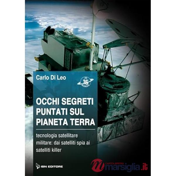 Occhi segreti puntati sul pianeta terra. Tecnologia satellitare militare: dai satelliti spia ai satelliti killer