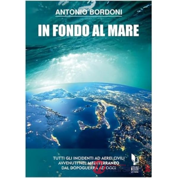 In fondo al mare. Tutti gli incidenti ad aerei civili avvenuti nel Mediterraneo dal dopoguerra ad oggi