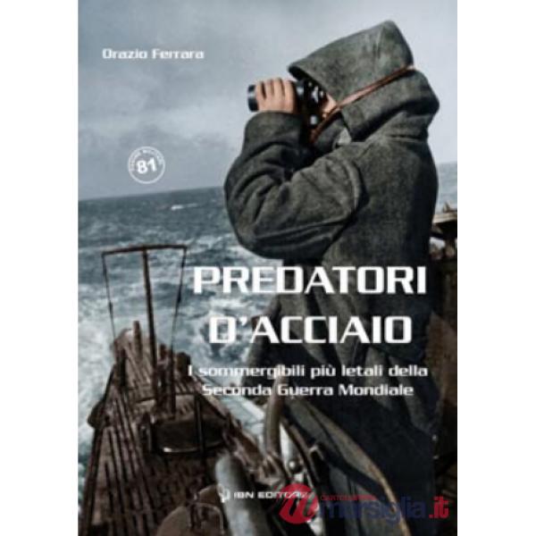 Predatori d'acciaio. I sommergibili più letali della Seconda guerra mondiale