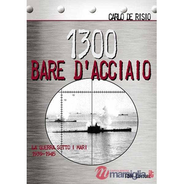 1300 bare d'acciaio. La guerra sotto i mari 1939-1945