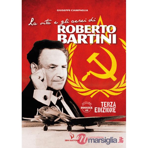 Vita e gli aerei di Roberto Bartini (La)