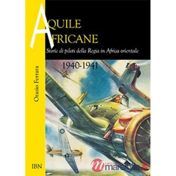 Aquile africane. Storie di piloti della Regia in Africa Orientale (1940-1941)