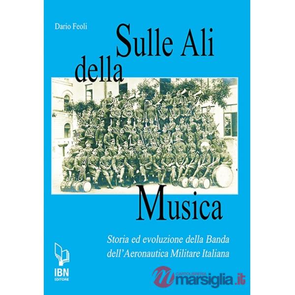 Sulle ali della musica. Storia ed evoluzione della banda dell'Aeronautica Militare Italiana