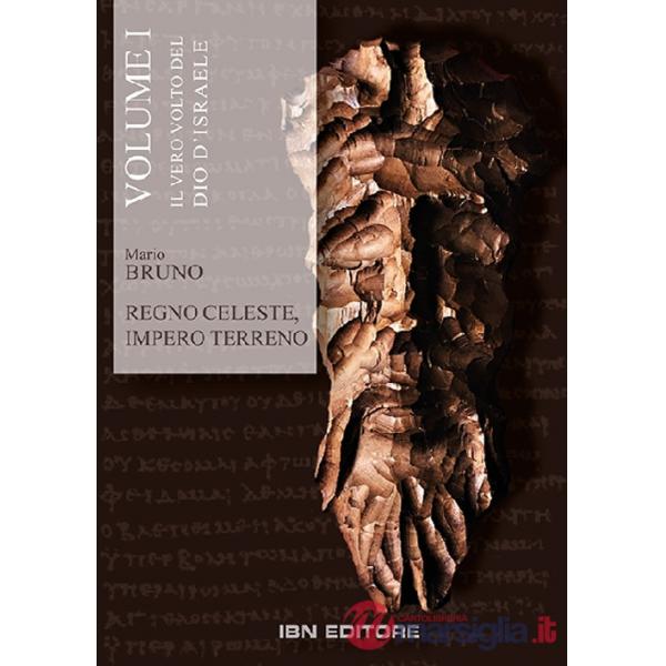 Regno celeste, impero terreno. Vol. 1: Il vero volto del Dio d'Israele. Dal Vecchio al Nuovo Testamento