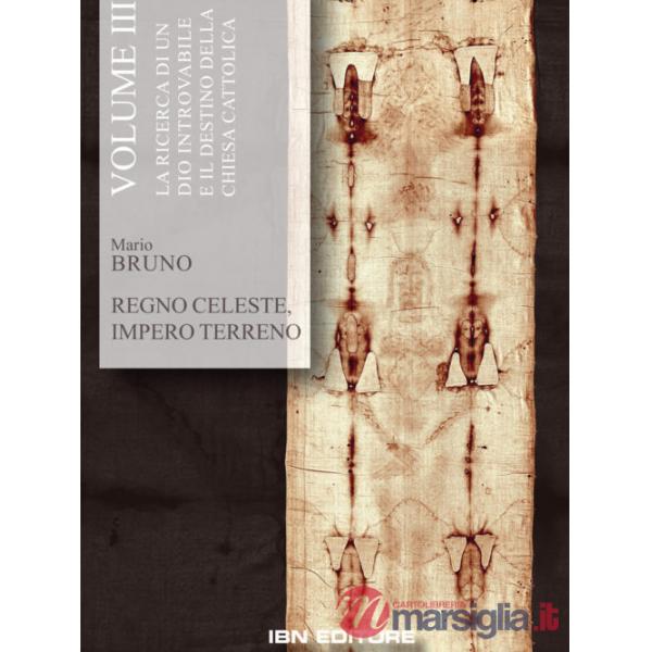 Regno celeste, impero terreno. Vol. 3: La ricerca di un Dio introvabile e il destino della Chiesa cattolica