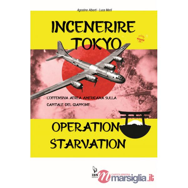 Incenerire Tokyo. L'offensiva aerea americana sulla capitale del Giappone. Operation Starvation