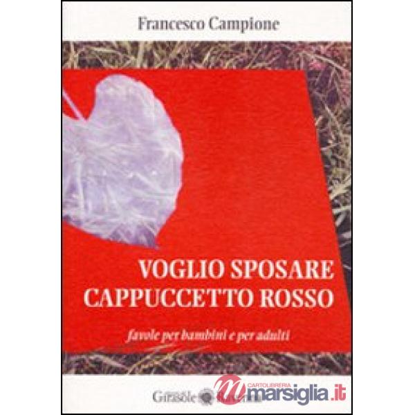 Voglio sposare Cappuccetto rosso. Favole per bambini e per adulti