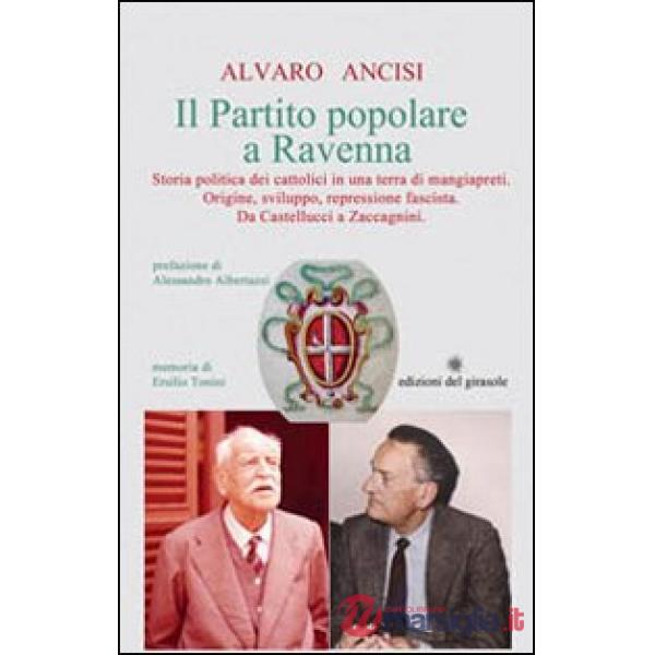 Partito popolare a Ravenna. Storia politica dei cattolici in una terra di mangiapreti. Origine, sviluppo, repressione fascista. 