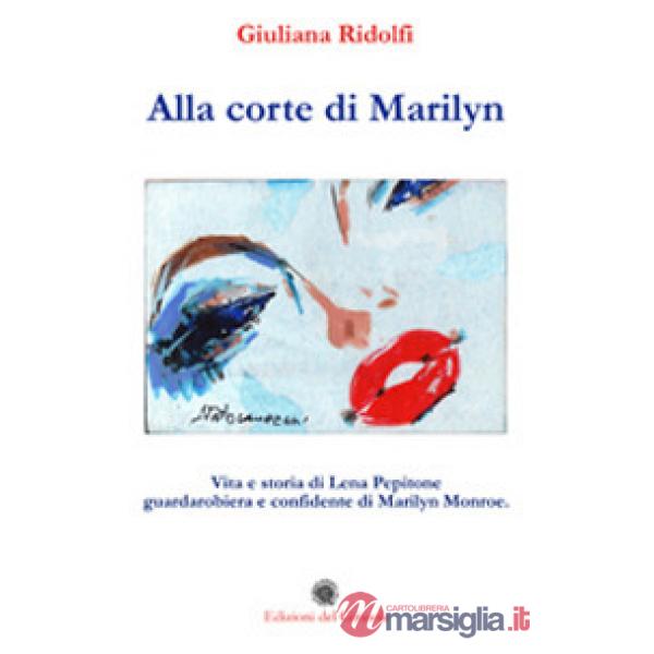 Alla corte di Marilyn. Vita e storia di Lena Pepitone guardarobiera e confidente di Marilyn Monroe