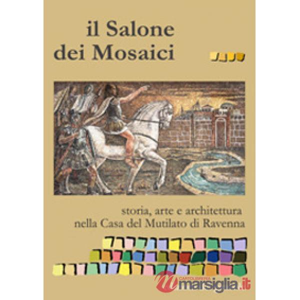 Salone dei mosaici. Storia, arte e architettura nella casa del Mutilato di Ravenna. Ediz. illustrata (Il)