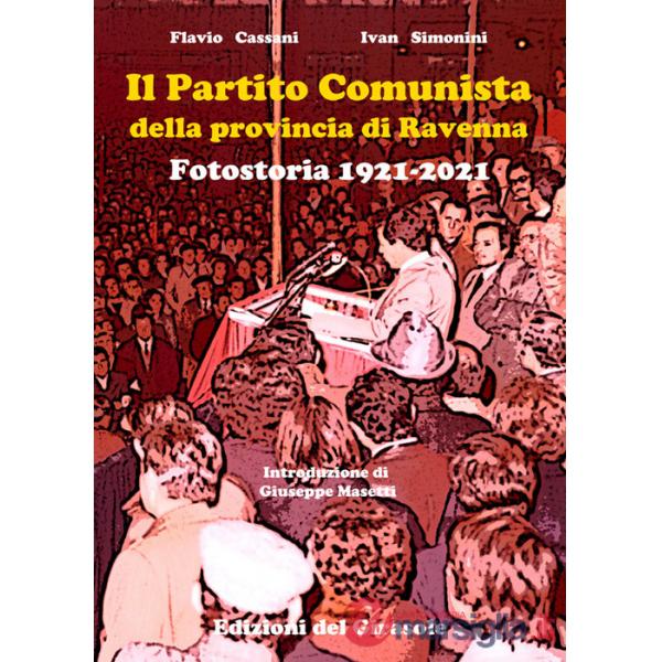 Partito Comunista della provincia di Ravenna. Fotostoria 1921-2021 (Il)