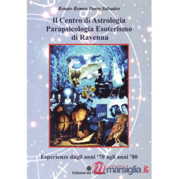 Centro di astrologia parapsicologia esoterismo di Ravenna. Esperienze dagli anni '70 agli anni '80 (Il)