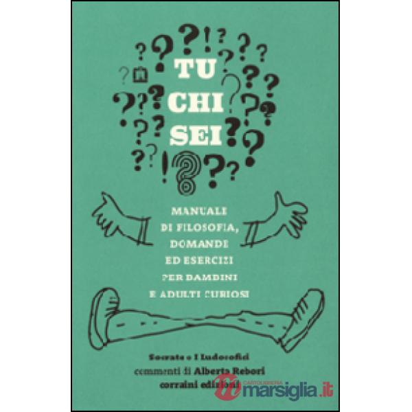 Tu chi sei? Manuale di filosofia, domande ed esercizi per bambini e adulti curiosi