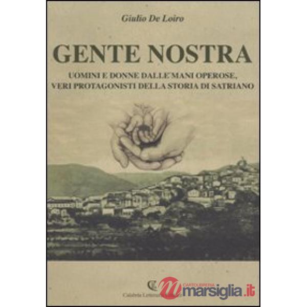 Gente nostra. Uomini e donne dalle mani operose, veri protagonisti della storia di Satriano