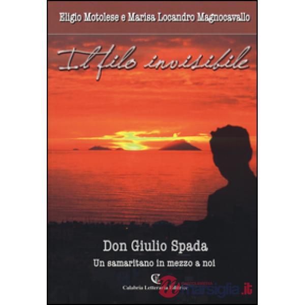 Filo invisibile. Don Giulio Spada un samaritano in me (Il)
