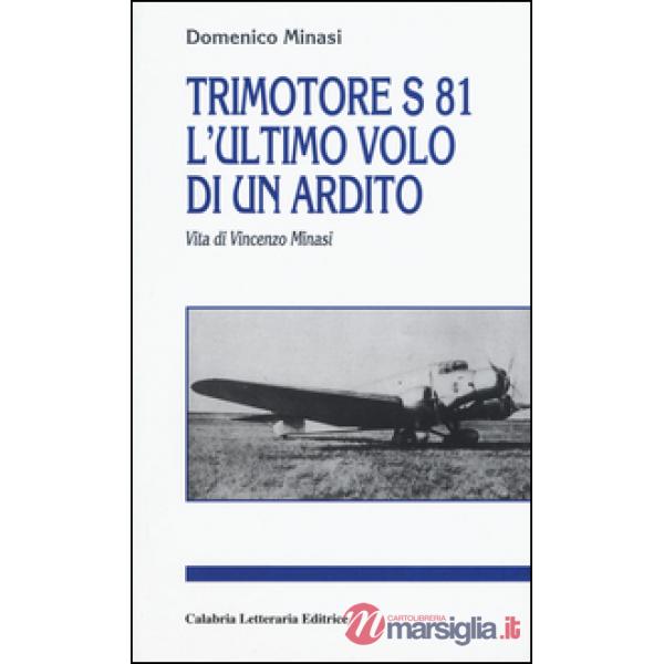 Trimotore S 81. L'ultimo volo di un ardito. Vita di Vincenzo Minasi