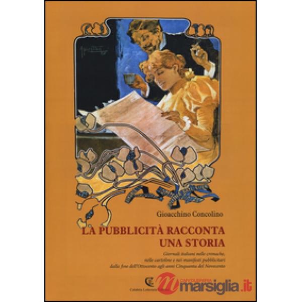 Pubblicità racconta una storia. Giornali italiani nelle cronache, nelle cartoline e nei manifesti pubblicitari dalla fine dell'O