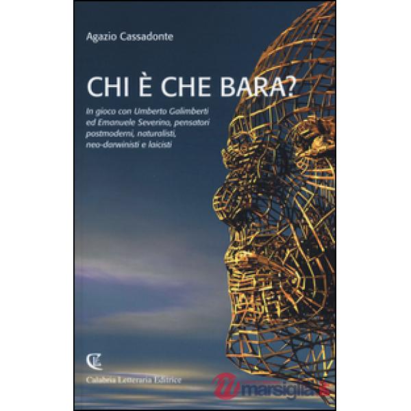 Chi è che bara? In gioco con Umberto Galimberti ed Emanuele Severino, pensatori postmoderni, naturalisti, neo-darwinisti e laici