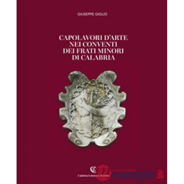 Capolavori d'arte nei conventi dei Frati Minori di Calabria. Ediz. a colori